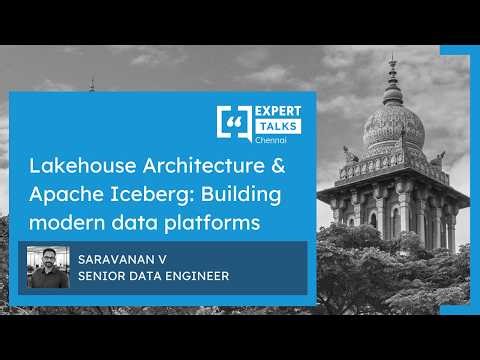 Lakehouse Architecture & Apache Iceberg: Building modern data platforms | Expert Talks Chennai