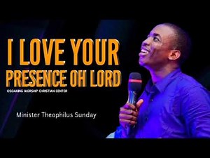 I Love Your Presence O Lord | Minister Theophilus Sunday | Tongues | Chants
