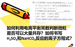 如何利用电离平衡常数判断微粒是否可以大量共存？如何书写H2SO3和NaHCO3反应的离子方程式？