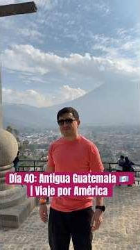 Day 40: Visiting Antigua Guatemala 🇬🇹 | Trip through America