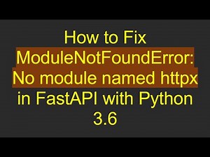 How to Fix ModuleNotFoundError: No module named httpx in FastAPI with Python 3.6