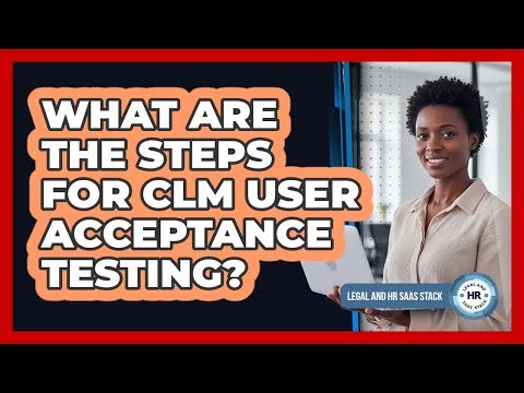 What Are The Steps For CLM User Acceptance Testing?