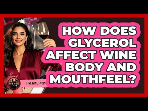 How Does Glycerol Affect Wine Body And Mouthfeel? - Fine Wine Facts