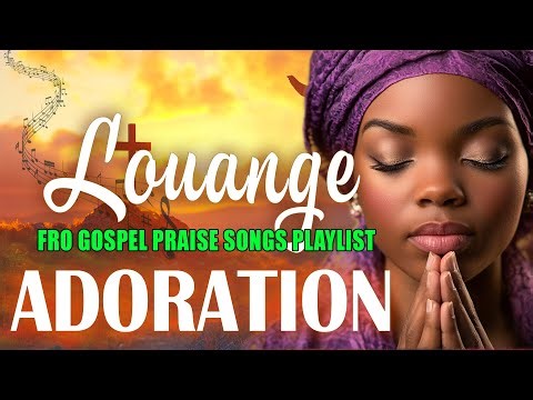 Afro Gospel Praise Songs Playlist 2026 🎶 Mix Louange et Adoration puissant pour sentir Dieu agir