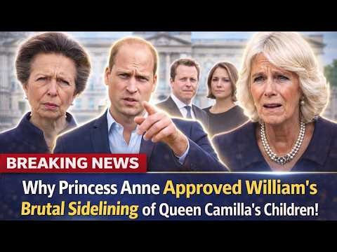 Why Princess Anne Approved William’s Brutal Sidelining of Queen Camilla’s Children!