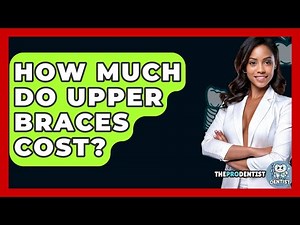 How Much Do Upper Braces Cost? - The Pro Dentist