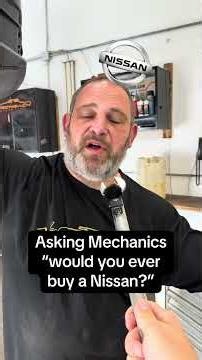 Asking Mechanics "would you ever buy a Nissan?"