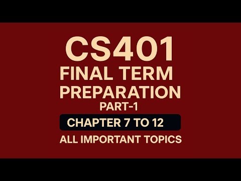 CS401 Final Term Preparation | Part 1 |Chapter 7 to 12| All Important Topics | CS401 Short Lectures