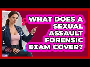 What Does A Sexual Assault Forensic Exam Cover?