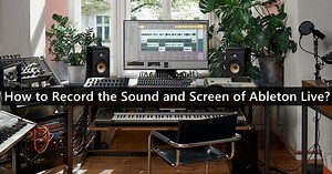 How to Record the Sound and Screen of Ableton Live?[Windows and Mac Guides] •