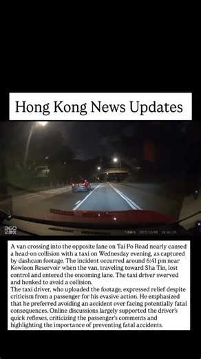 A van crossing into the opposite lane on Tai Po Road nearly caused a head-on collision with a taxi on Wednesday evening, as captured by dashcam footage. The incident occurred around 6:41 pm near Kowloon Reservoir when the van, traveling toward Sha Tin, lost control and entered the oncoming lane. The taxi driver swerved and honked to avoid a collision. The taxi driver, who uploaded the footage, expressed relief despite criticism from a passenger for his evasive action. He emphasized that he prefe