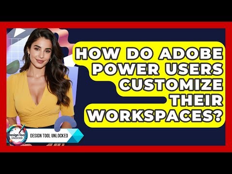 How Do Adobe Power Users Customize Their Workspaces? - Design Tool Unlocked