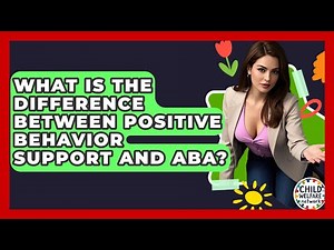 What Is The Difference Between Positive Behavior Support And ABA? - Child Welfare Network