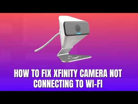 How to Fix Xfinity Camera Not Connecting to Wi Fi 2026