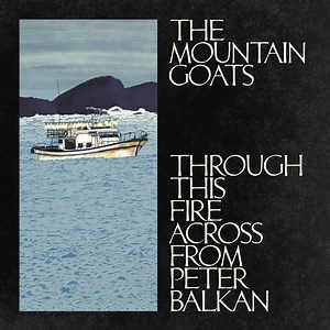 Through This Fire Across From Peter Balkan, by the Mountain Goats