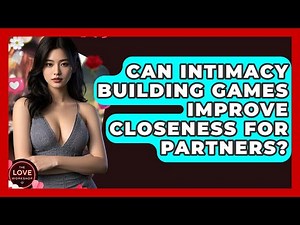 Can Intimacy Building Games Improve Closeness For Partners? - The Love Workshop