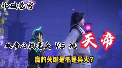 国漫精彩人物解析_斗破苍穹：双帝之战萧炎VS魂天帝，赢的关键是不是异火？