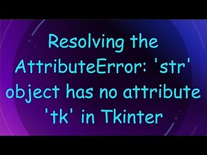 Resolving the AttributeError: 'str' object has no attribute 'tk' in Tkinter