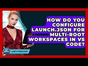 How Do You Configure Launch.json For Multi-root Workspaces In VS Code? - Learn To Troubleshoot