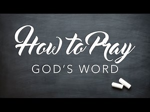 How to Pray - God's Word - Part 1 - PRAYING SCRIPTURE