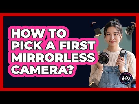 How To Pick A First Mirrorless Camera?