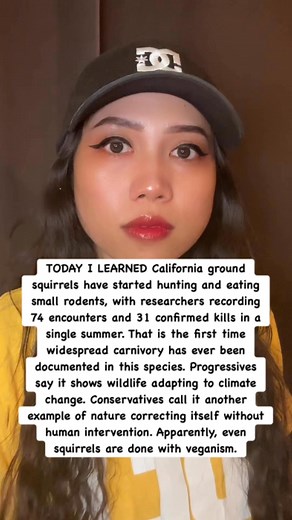 TODAY I LEARNED California ground squirrels have started hunting and eating small rodents, with researchers recording 74 encounters and 31 confirmed kills in a single summer. That is the first time widespread carnivory has ever been documented in this species. Progressives say it shows wildlife adapting to climate change. Conservatives call it another example of nature correcting itself without human intervention. Apparently, even squirrels are done with veganism. | Pleasant Productions