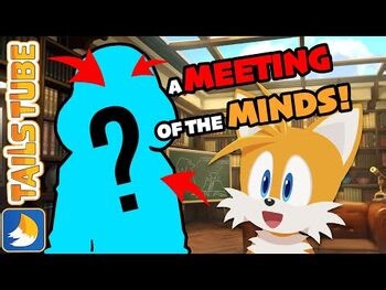 TailsTube -11 - A Meeting of the Minds!