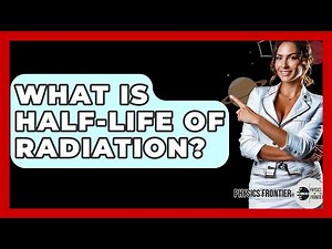 What Is Half-life Of Radiation? - Physics Frontier