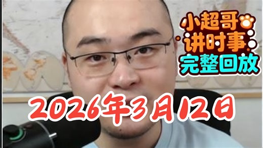 【3月12日】小超哥讲时事直播回放