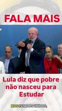Lula diz que pobre não nasceu para estudar.