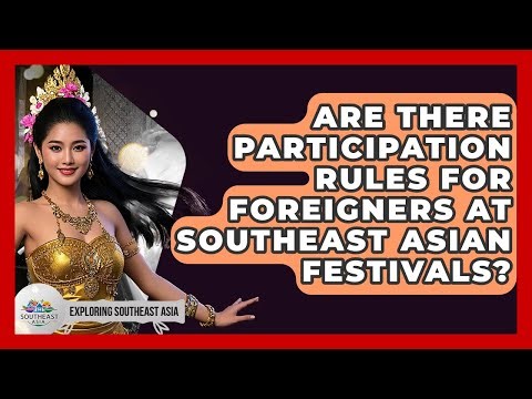 Are There Participation Rules For Foreigners At Southeast Asian Festivals?