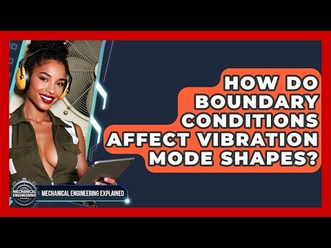 How Do Boundary Conditions Affect Vibration Mode Shapes? - Mechanical Engineering Explained