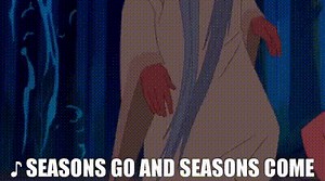 ♪ Seasons go and seasons come