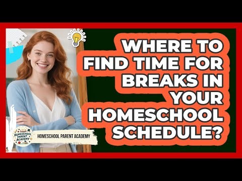 Where To Find Time For Breaks In Your Homeschool Schedule?