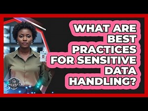 What Are Best Practices For Sensitive Data Handling?
