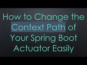 How to Change the Context Path of Your Spring Boot Actuator Easily