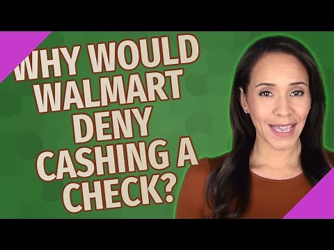 Why would Walmart deny cashing a check?