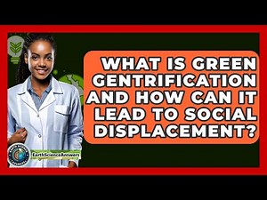 What Is Green Gentrification And How Can It Lead To Social Displacement? - Earth Science Answers
