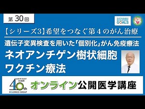 【第30回】遺伝子変異検査を用いた「個別化」がん免疫療法ネオアンチゲン樹状細胞ワクチン療法(希望をつなぐ第4のがん治療 シリーズ3)