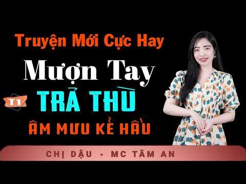 Truyện Ngắn Hay Mỗi Ngày - Mượn Tay Trả Thù Tập 1 - Nghe Tâm An kể thấm thía sự đời