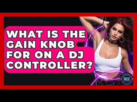 What Is The Gain Knob For On A DJ Controller? - Electronic Mix Masters