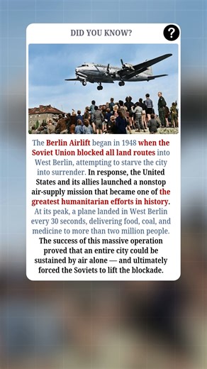 The Berlin Airlift began in 1948 when the Soviet Union blocked all land routes into West Berlin, attempting to starve the city into surrender. In response, the United States and its allies launched a nonstop air-supply mission that became one of the greatest humanitarian efforts in history. At its peak, a plane landed in West Berlin every 30 seconds, delivering food, coal, and medicine to more than two million people. The success of this massive operation proved that an entire city could be sust