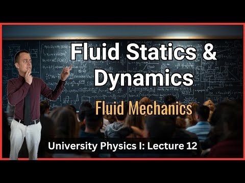 Fluid Mechanics: Statics and Dynamics – Lecture 12 (University Physics I)