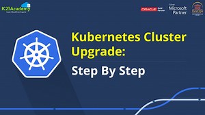 Kubernetes Cluster Upgrade: Step By Step | K21Academy