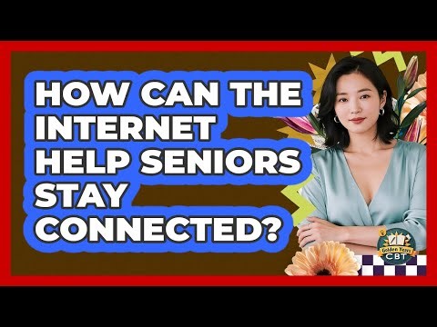 How Can The Internet Help Seniors Stay Connected? - Golden Years CBT