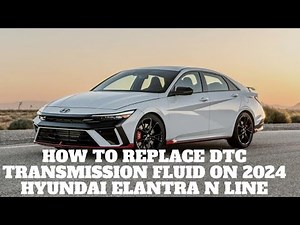 How to replace DTC transmission fluid on 2024 hyundai elantra N line