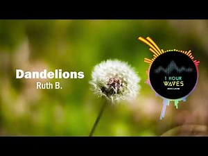 Dandelions - Ruth B. [ 1 Hour ]