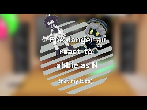 Fpe danger au react to abbie as N (not my idea)