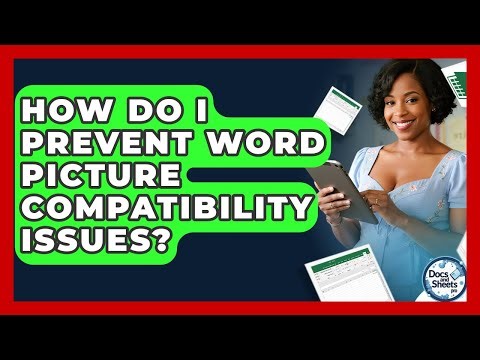 How Do I Prevent Word Picture Compatibility Issues? - Docs and Sheets Pro