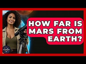 How Far Is Mars From Earth? | Astronomy Made Simple